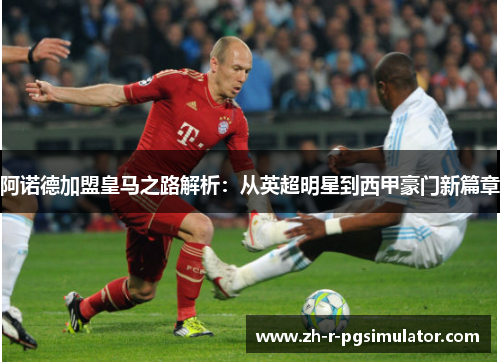 阿诺德加盟皇马之路解析:从英超明星到西甲豪门新篇章 阿诺德加盟皇马之路解析:从英超明星到西甲豪门新篇章