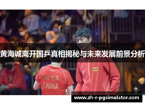 黄海诚离开国乒真相揭秘与未来发展前景分析