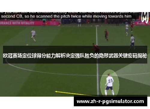 欧冠赛场定位球得分能力解析决定强队胜负的隐形武器关键密码揭秘 欧冠赛场定位球得分能力解析决定强队胜负的隐形武器关键密码揭秘